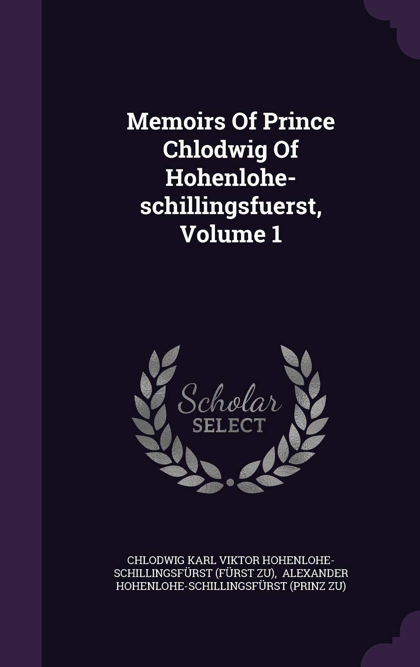 Memoirs Of Prince Chlodwig Of Hohenlohe-schillingsfuerst, Volume 1 Politics & History