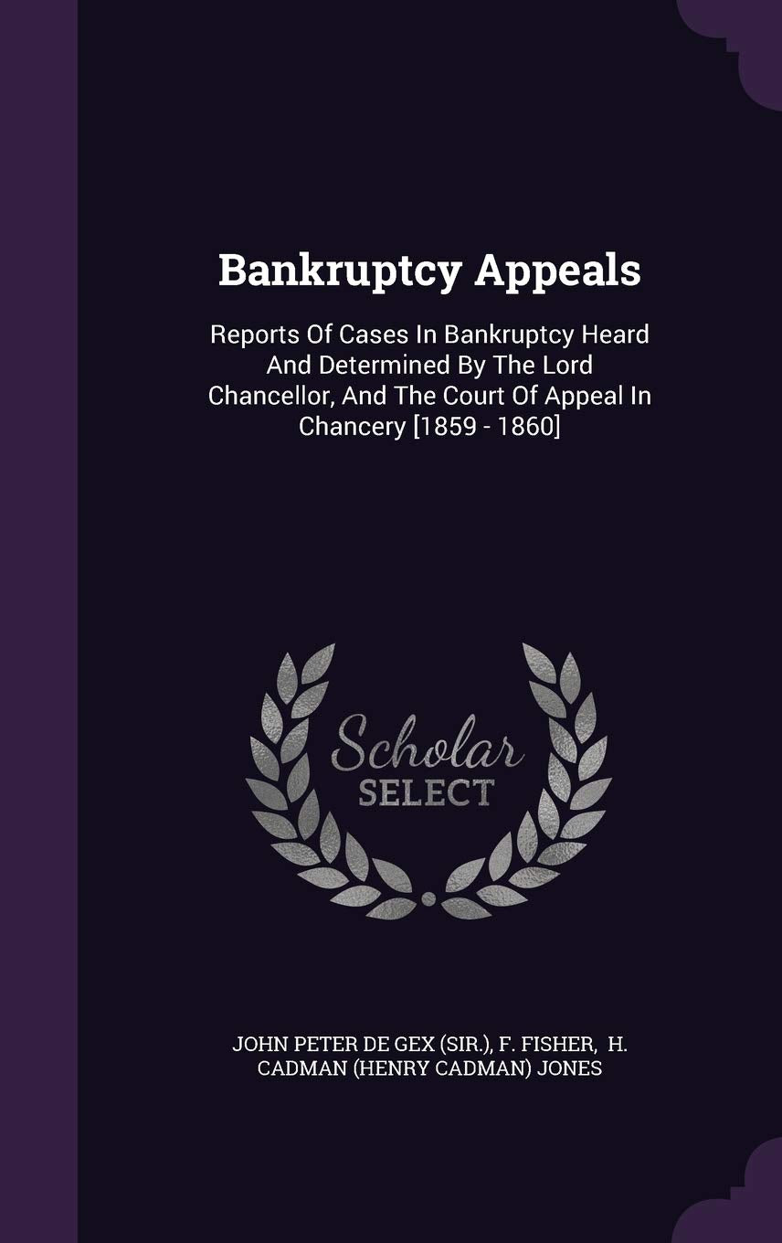Bankruptcy Appeals: Reports of Cases in Bankruptcy Heard and Determined by the Lord Chancellor, and the Court of Appeal in Chancery Politics & History