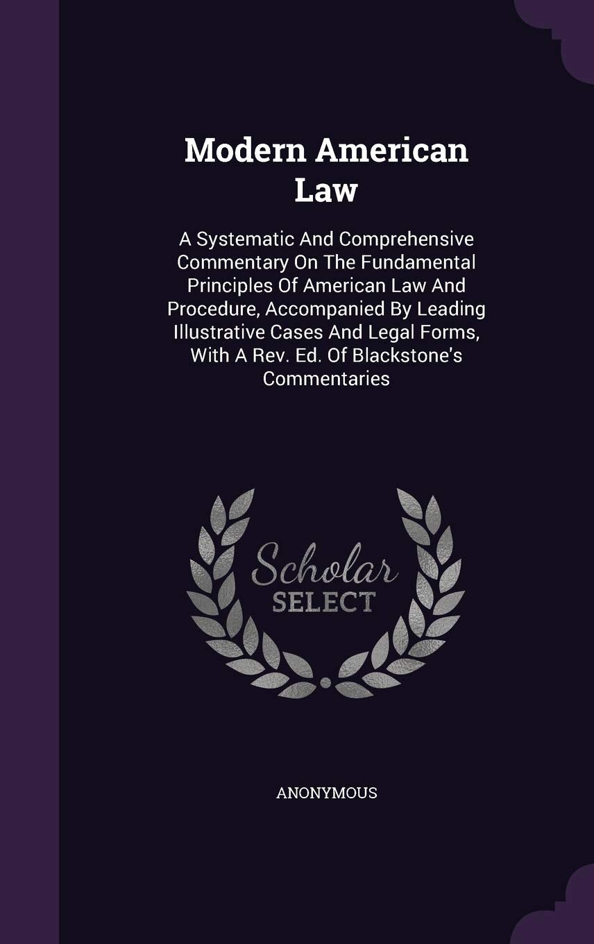 Modern American Law: A Systematic and Comprehensive Commentary on the Fundamental Principles of American Law and Procedure, Accompanied by Leading ... with a REV. Ed. of Blackstone's Commentaries Politics & History