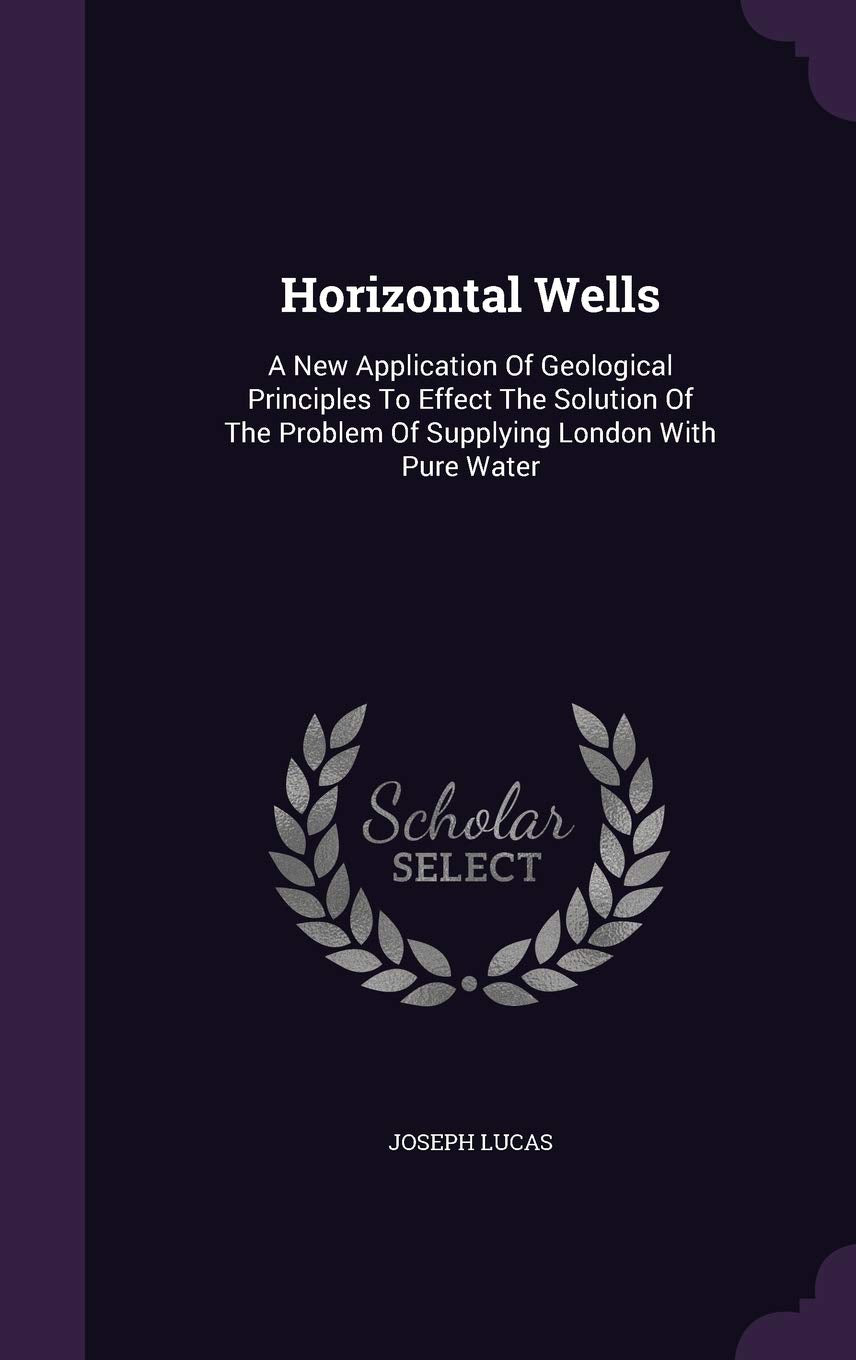 Horizontal Wells: A New Application Of Geological Principles To Effect The Solution Of The Problem Of Supplying London With Pure Water Politics & History