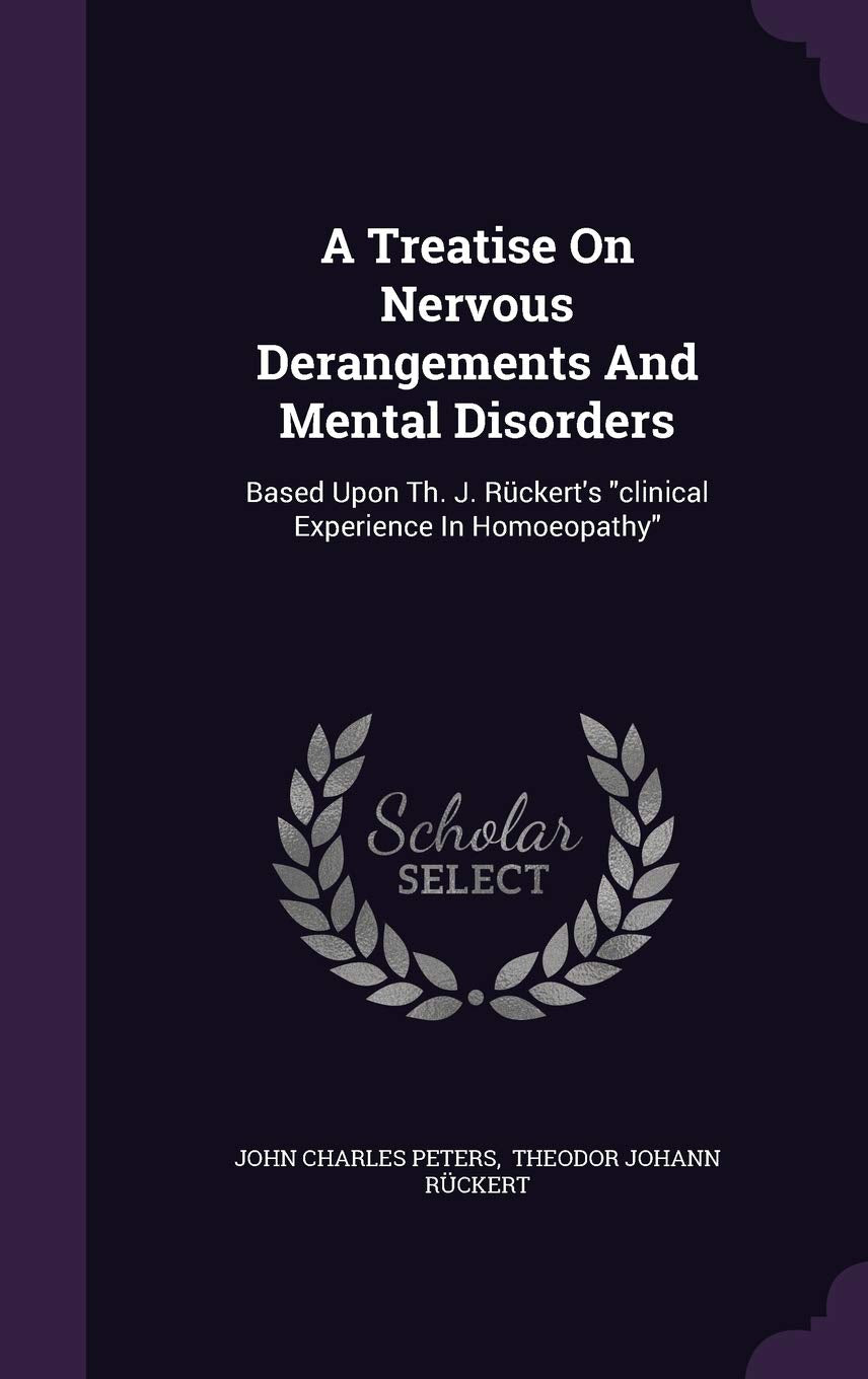 A Treatise On Nervous Derangements And Mental Disorders: Based Upon Th. J. Rückert's clinical Experience In Homoeopathy Politics & History