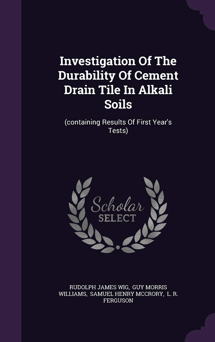 Investigation Of The Durability Of Cement Drain Tile In Alkali Soils: (containing Results Of First Year's Tests) Politics & History