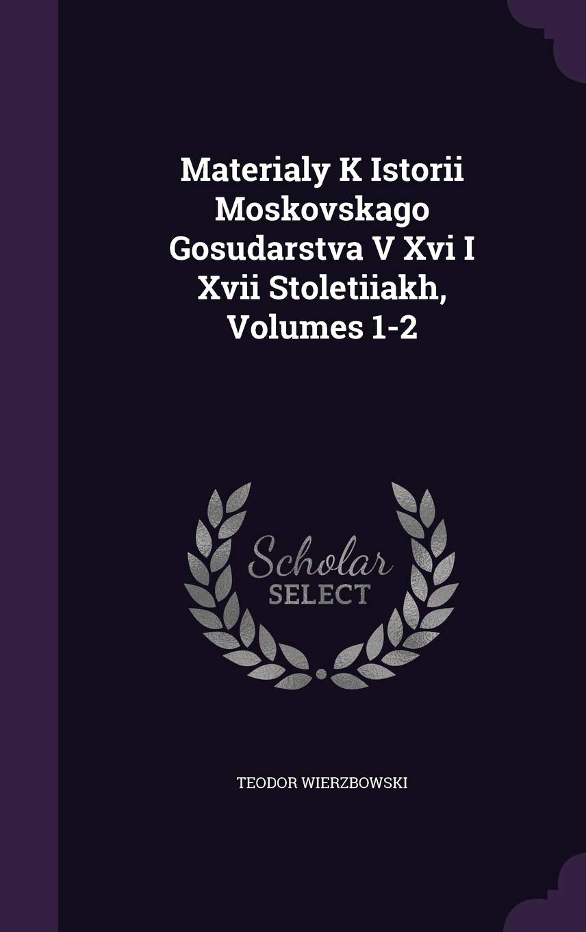 Materialy K Istorii Moskovskago Gosudarstva V Xvi I Xvii Stoletiiakh, Volumes 1-2 Politics & History
