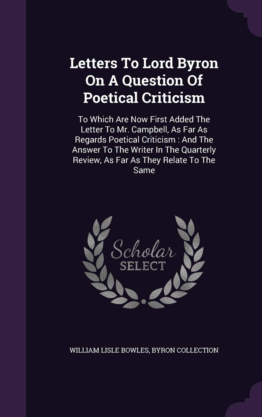 Letters to Lord Byron on a Question of Poetical Criticism: To Which Are Now First Added the Letter to Mr. Campbell, as Far as Regards Poetical ... Review, as Far as They Relate to the Same Essays & Short Stories