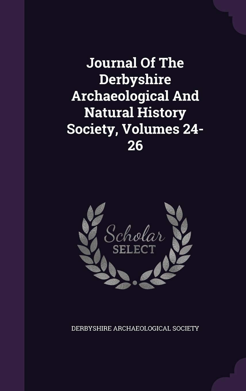 Journal of the Derbyshire Archaeological and Natural History Society, Volumes 24-26 Social Sciences