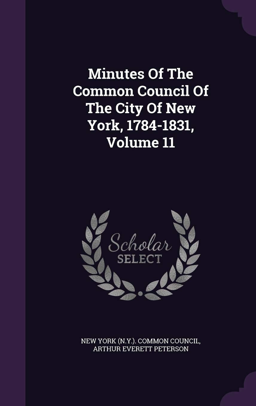 Minutes Of The Common Council Of The City Of New York, 1784-1831, Volume 11 Politics & History