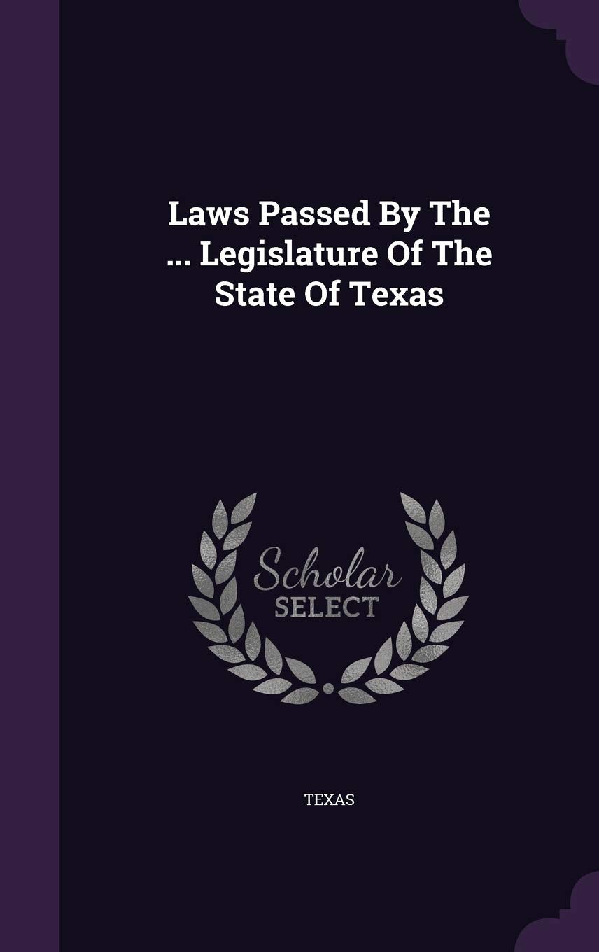 Laws Passed By The ... Legislature Of The State Of Texas Politics & History