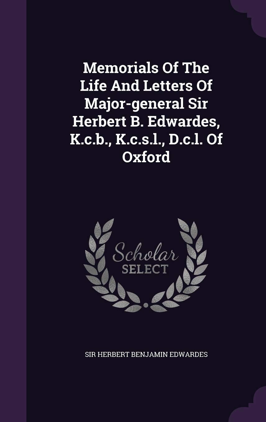 Memorials Of The Life And Letters Of Major-general Sir Herbert B. Edwardes, K.c.b., K.c.s.l., D.c.l. Of Oxford Politics & History