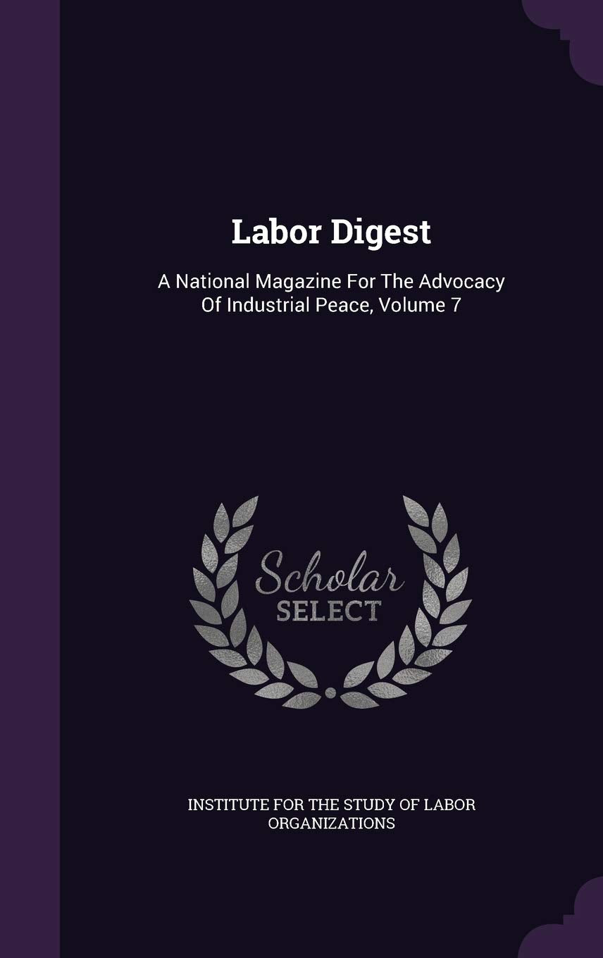 Labor Digest: A National Magazine for the Advocacy of Industrial Peace, Volume 7 Politics & History