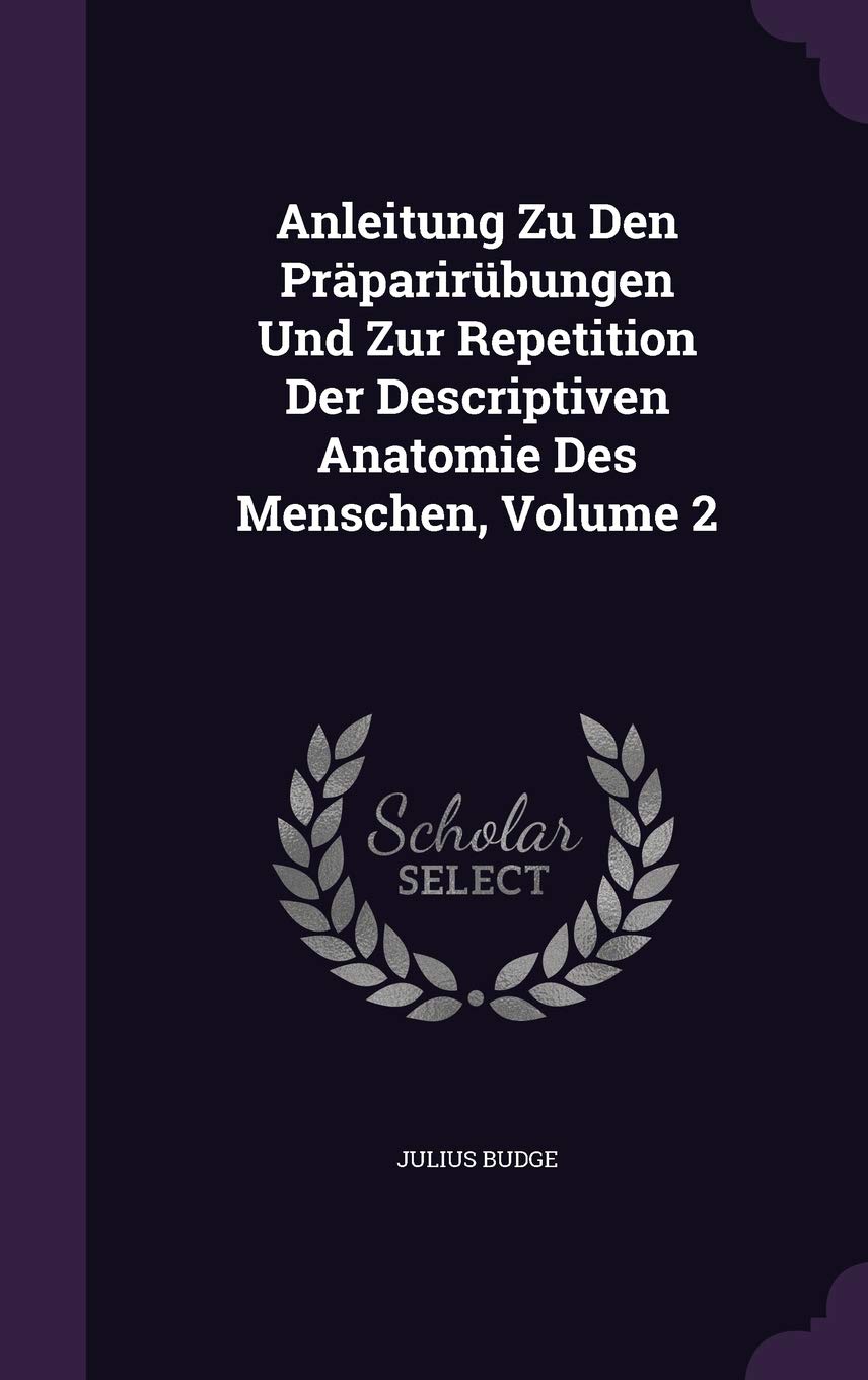 Anleitung Zu Den Präparirübungen Und Zur Repetition Der Descriptiven Anatomie Des Menschen, Volume 2 Politics & History