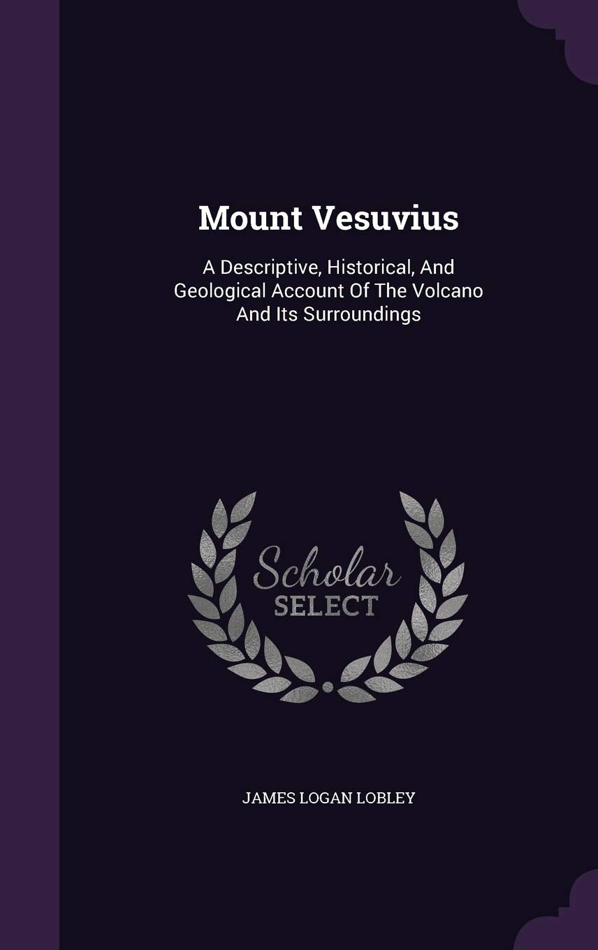 Mount Vesuvius: A Descriptive, Historical, and Geological Account of the Volcano and Its Surroundings Geology & Geography