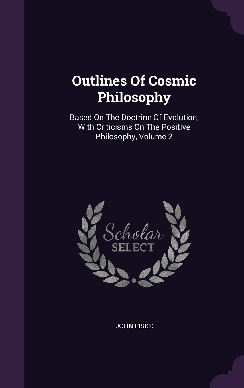 Outlines of Cosmic Philosophy: Based on the Doctrine of Evolution, with Criticisms on the Positive Philosophy, Volume 2 Politics & History