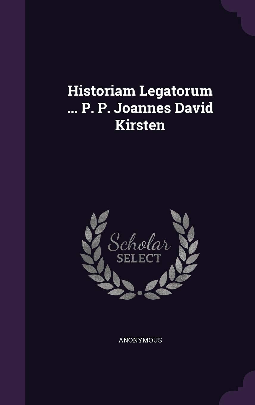 Historiam Legatorum ... P. P. Joannes David Kirsten Politics & History