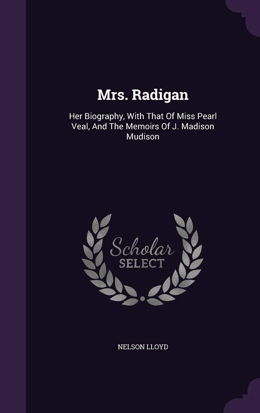 Mrs. Radigan: Her Biography, with That of Miss Pearl Veal, and the Memoirs of J. Madison Mudison Contemporary literature Books