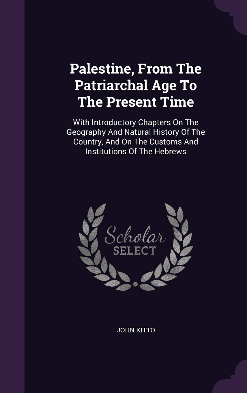 Palestine, from the Patriarchal Age to the Present Time: With Introductory Chapters on the Geography and Natural History of the Country, and on the Customs and Institutions of the Hebrews Contemporary literature Books