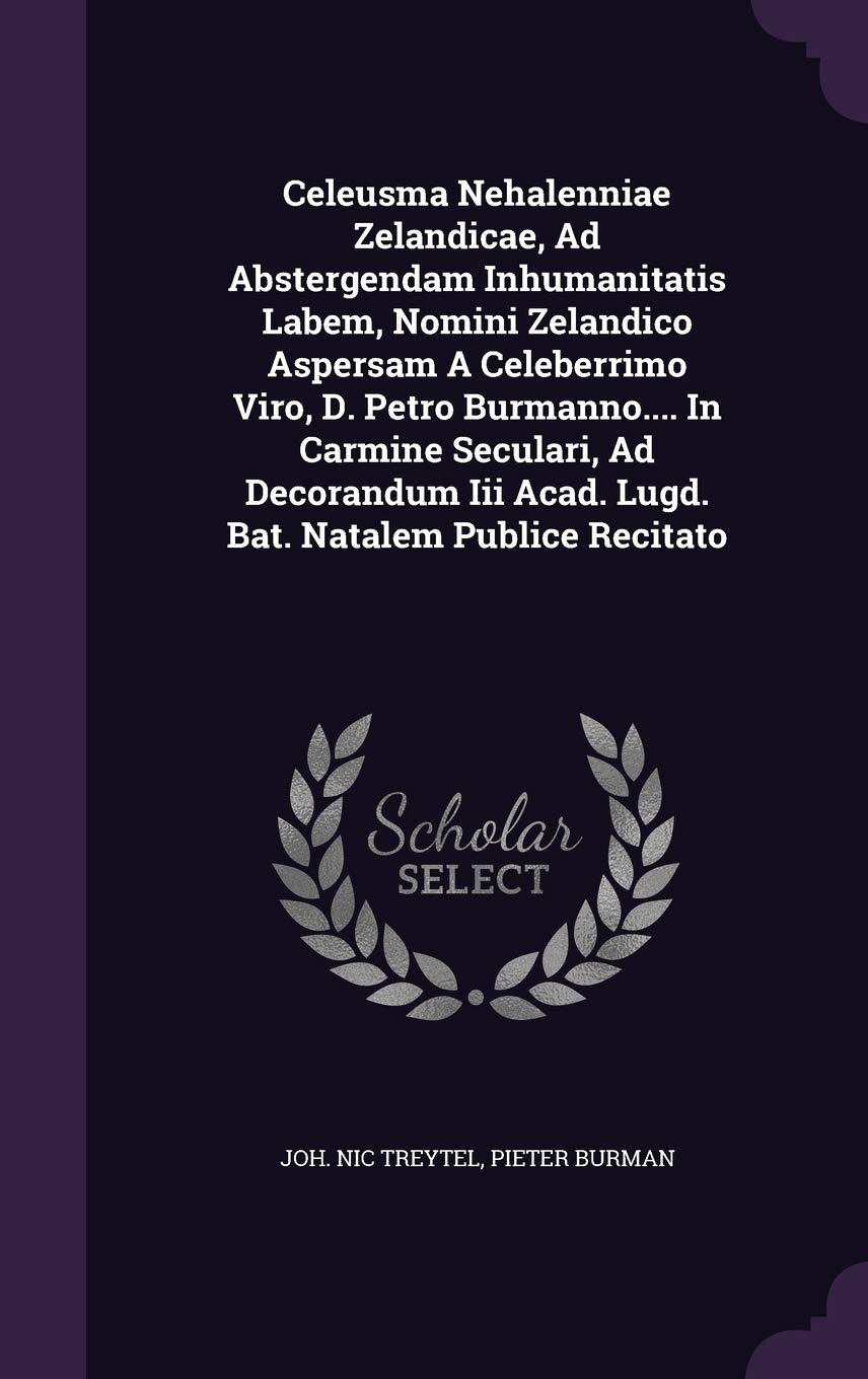 Celeusma Nehalenniae Zelandicae, Ad Abstergendam Inhumanitatis Labem, Nomini Zelandico Aspersam a Celeberrimo Viro, D. Petro Burmanno.... in Carmine ... III Acad. Lugd. Bat. Natalem Publice Recitato Politics & History