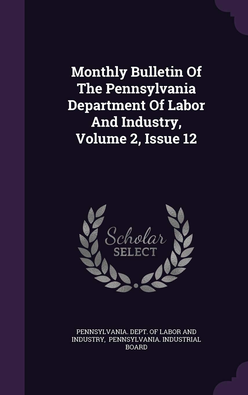 Monthly Bulletin of the Pennsylvania Department of Labor and Industry, Volume 2, Issue 12 Business, Finance & Career