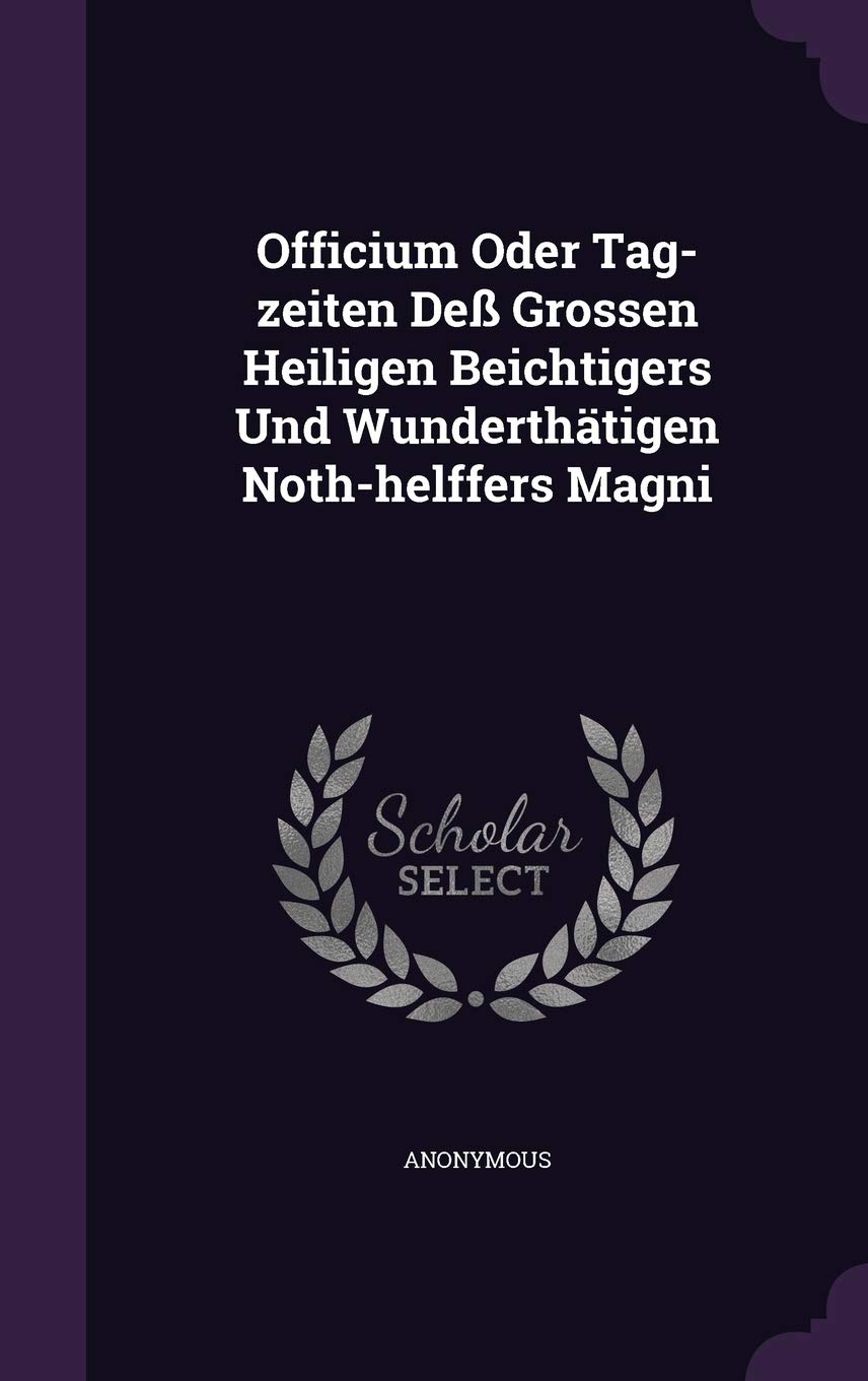 Officium Oder Tag-Zeiten Dess Grossen Heiligen Beichtigers Und Wunderthatigen Noth-Helffers Magni Politics & History