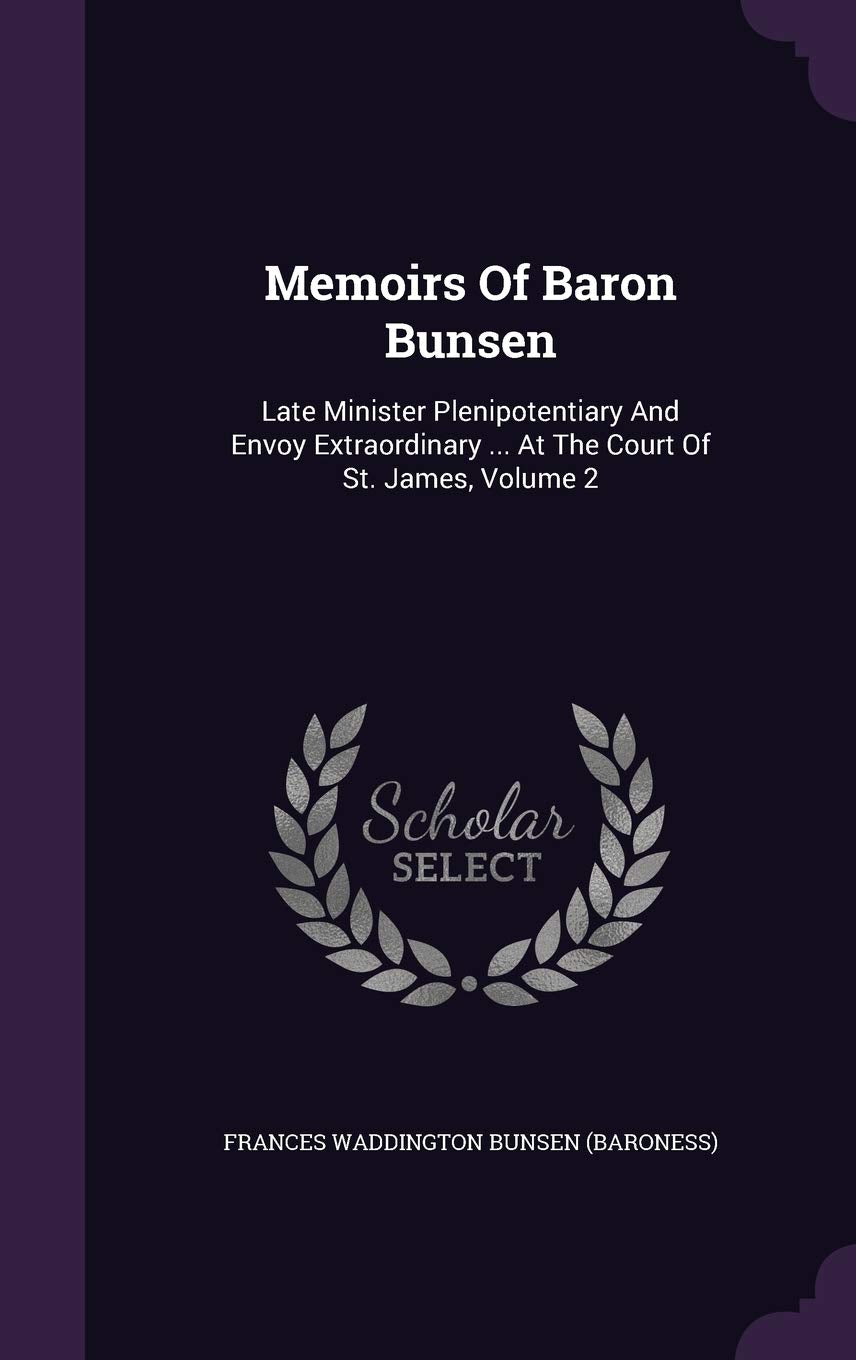 Memoirs of Baron Bunsen: Late Minister Plenipotentiary and Envoy Extraordinary ... at the Court of St. James, Volume 2 Politics & History
