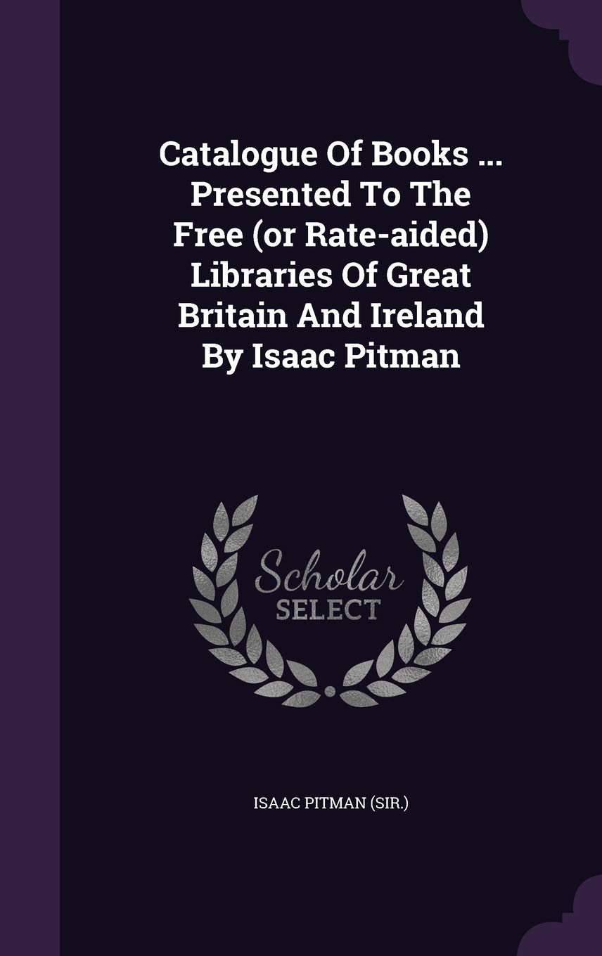 Catalogue of Books ... Presented to the Free (or Rate-Aided) Libraries of Great Britain and Ireland by Isaac Pitman Politics & History
