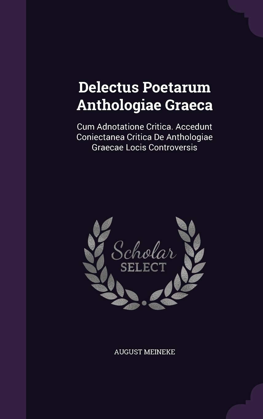 Delectus Poetarum Anthologiae Graeca: Cum Adnotatione Critica. Accedunt Coniectanea Critica de Anthologiae Graecae Locis Controversis Politics & History