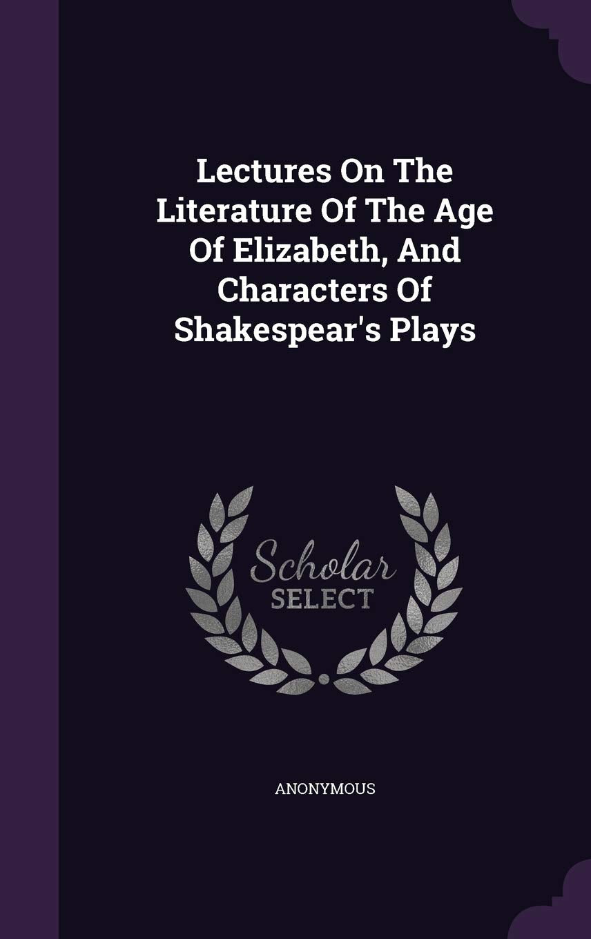 Lectures on the Literature of the Age of Elizabeth, and Characters of Shakespear's Plays Drama