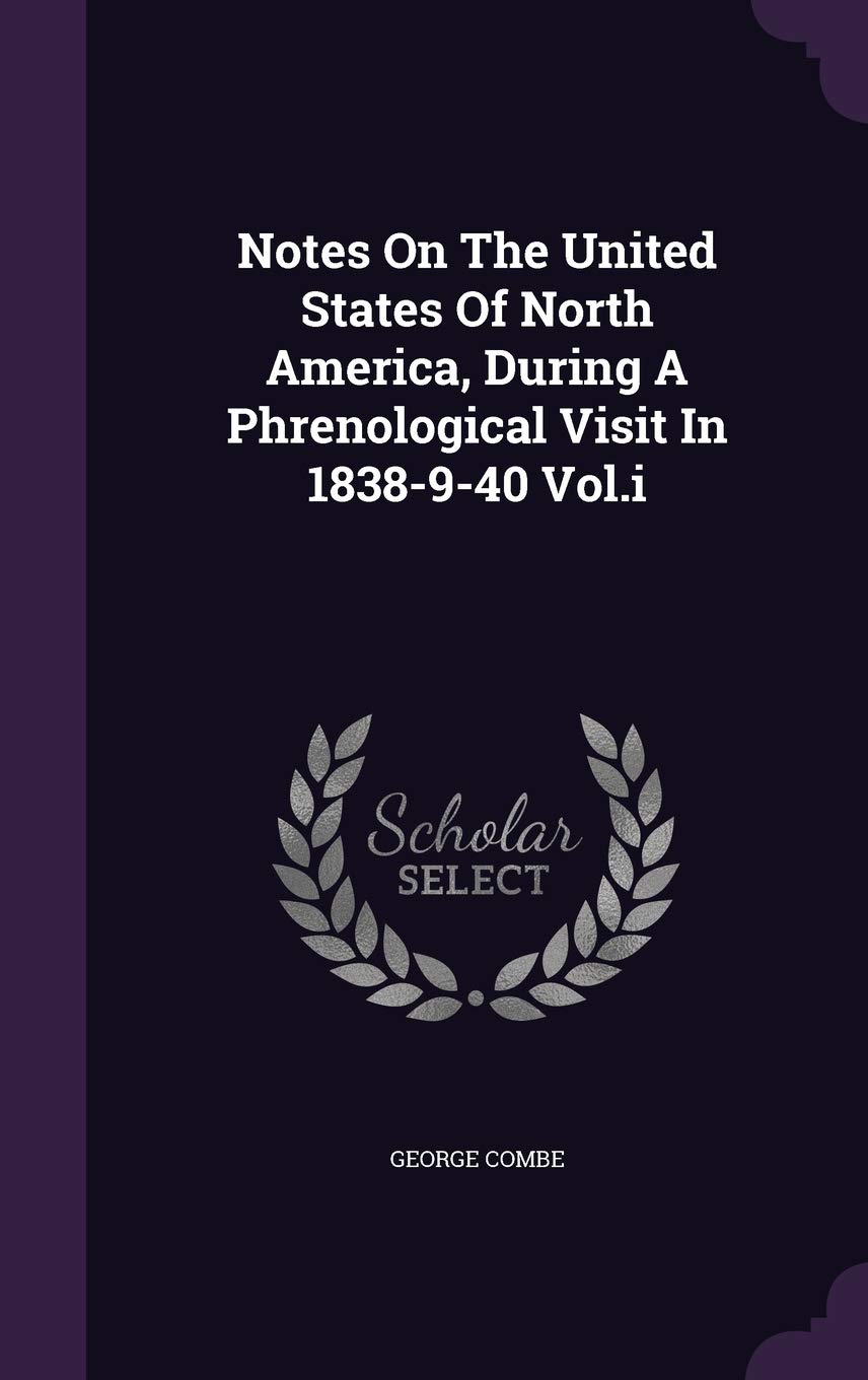 Notes On The United States Of North America, During A Phrenological Visit In 1838-9-40 Vol.i Social Sciences