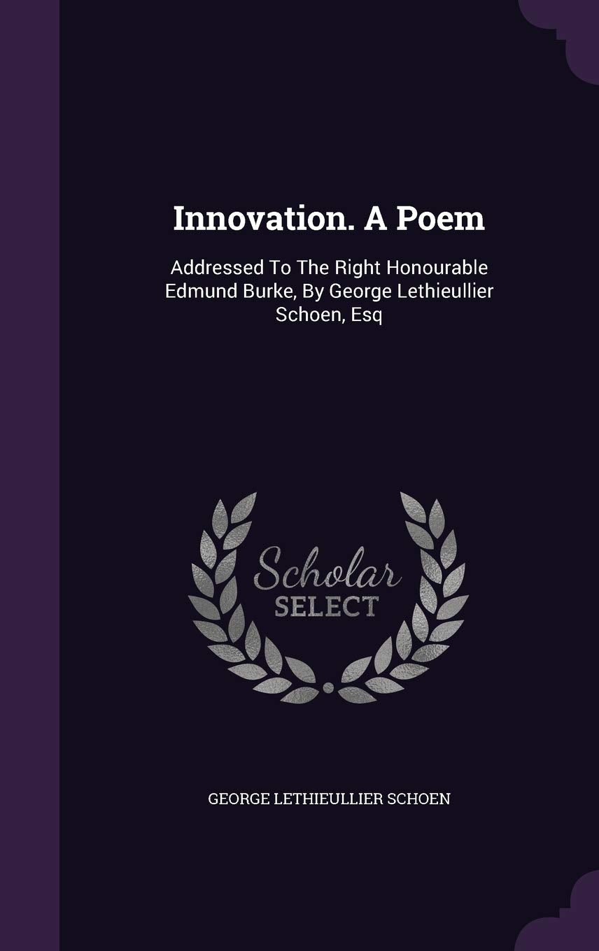 Innovation. A Poem: Addressed To The Right Honourable Edmund Burke, By George Lethieullier Schoen, Esq book