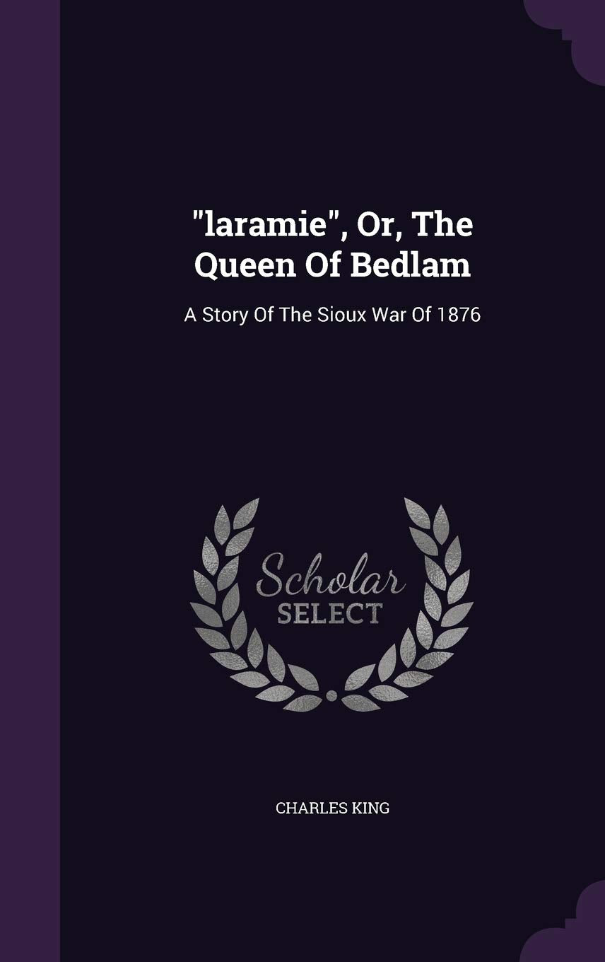 Laramie, Or, the Queen of Bedlam: A Story of the Sioux War of 1876 book