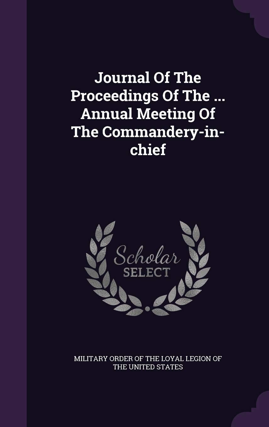 Journal of the Proceedings of the ... Annual Meeting of the Commandery-In-Chief Politics & History