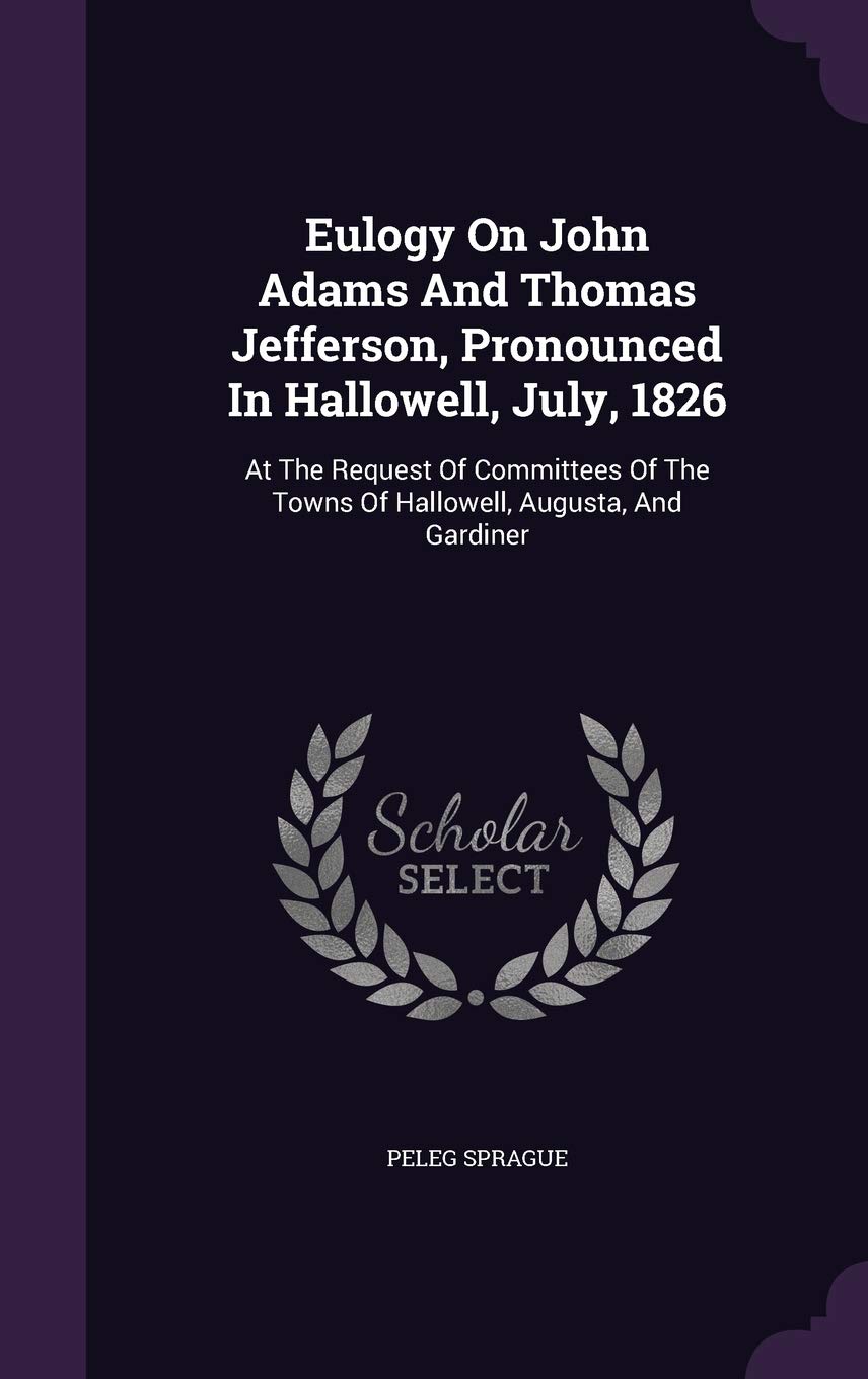 Eulogy On John Adams And Thomas Jefferson, Pronounced In Hallowell, July, 1826 Contemporary literature