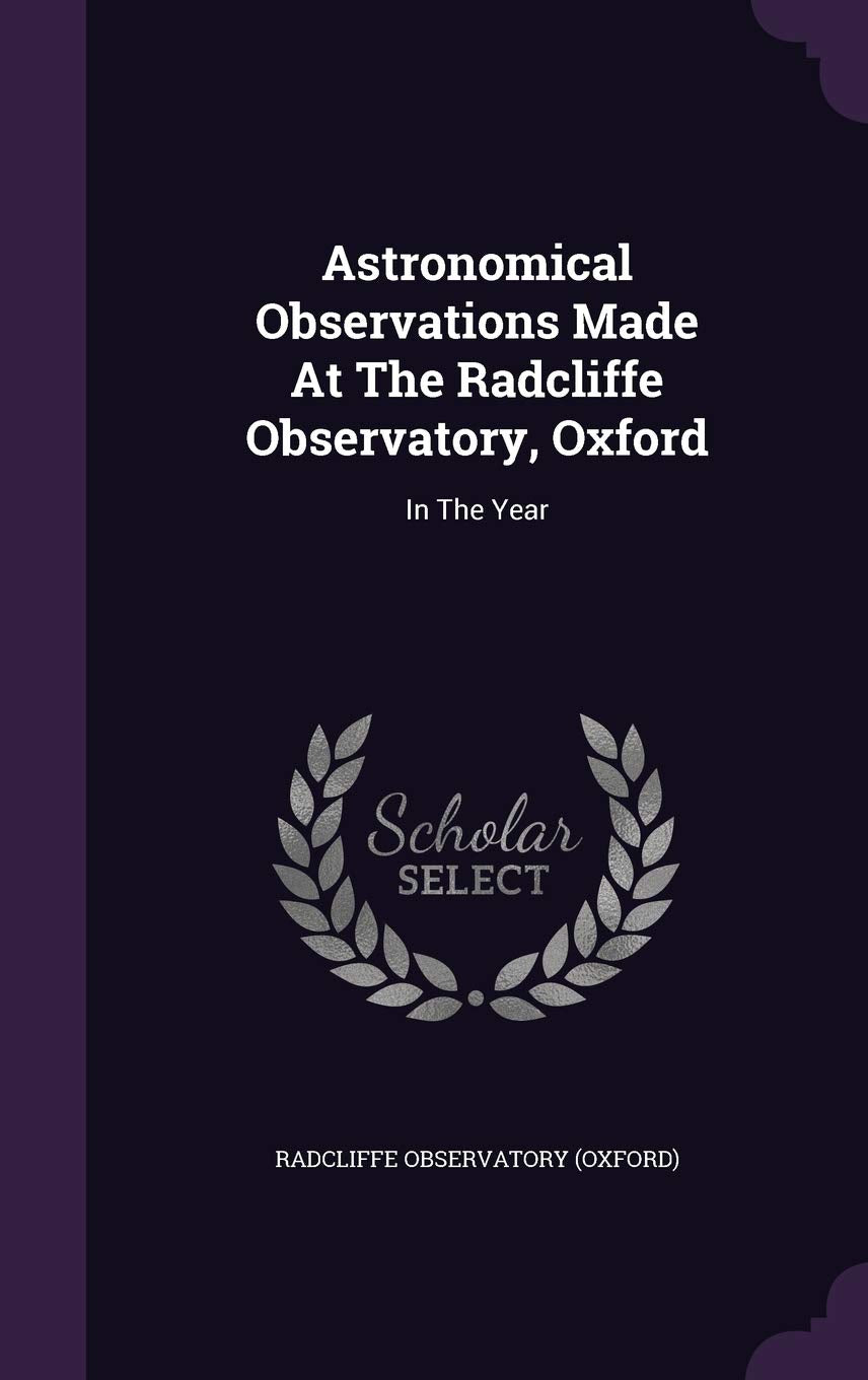 Astronomical Observations Made at the Radcliffe Observatory, Oxford: In the Year Politics & History