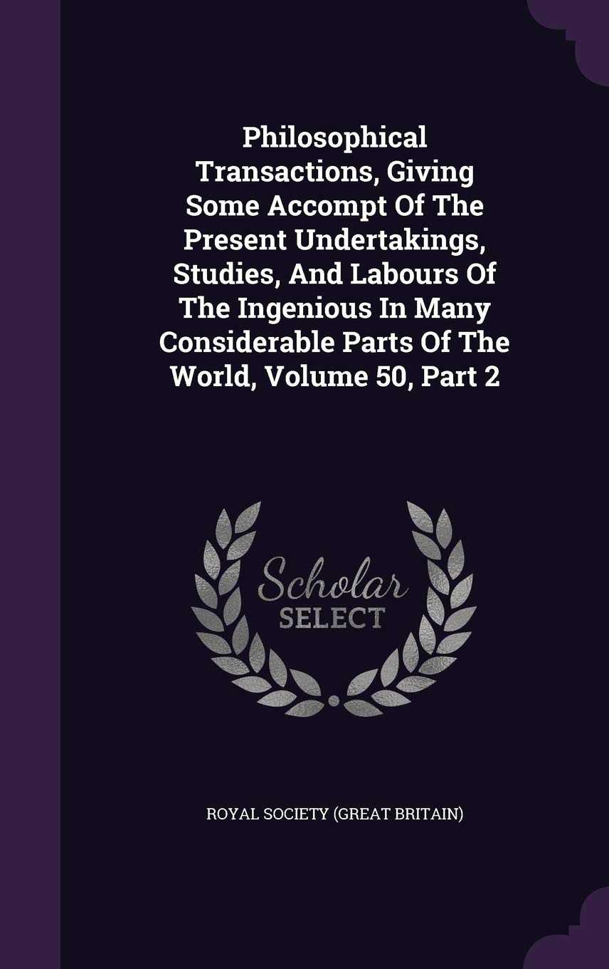 Philosophical Transactions, Giving Some Accompt of the Present Undertakings, Studies, and Labours of the Ingenious in Many Considerable Parts of the World, Volume 50, Part 2 Politics & History