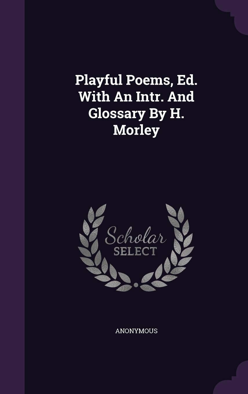 Playful Poems, Ed. with an Intr. and Glossary by H. Morley Politics & History