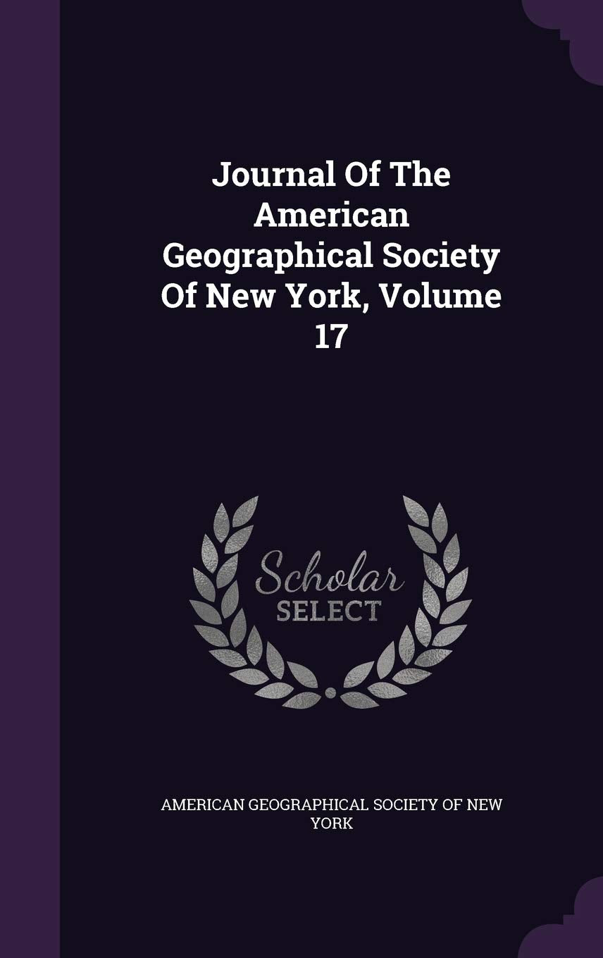 Journal of the American Geographical Society of New York, Volume 17 Politics & History
