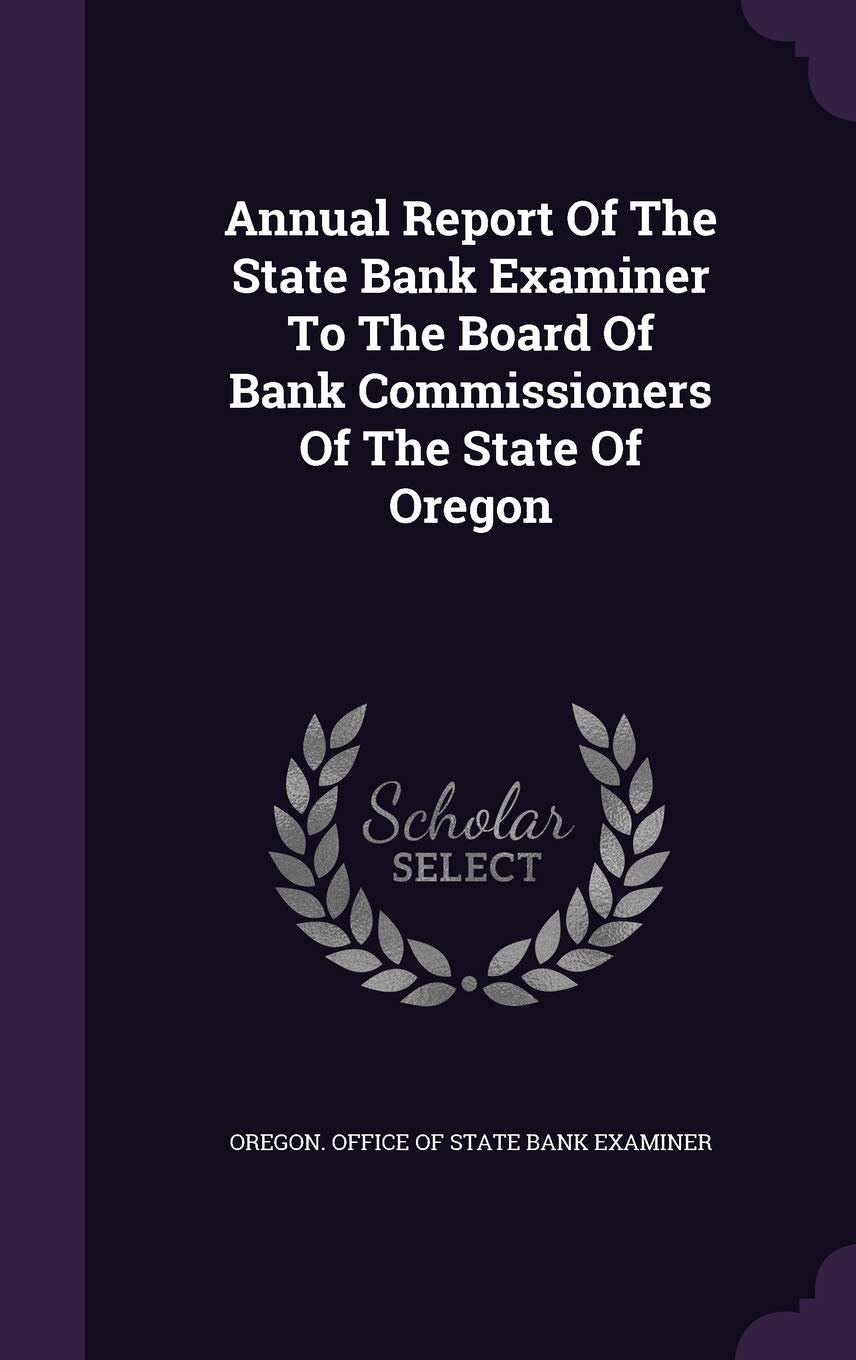 Annual Report of the State Bank Examiner to the Board of Bank Commissioners of the State of Oregon Politics & History