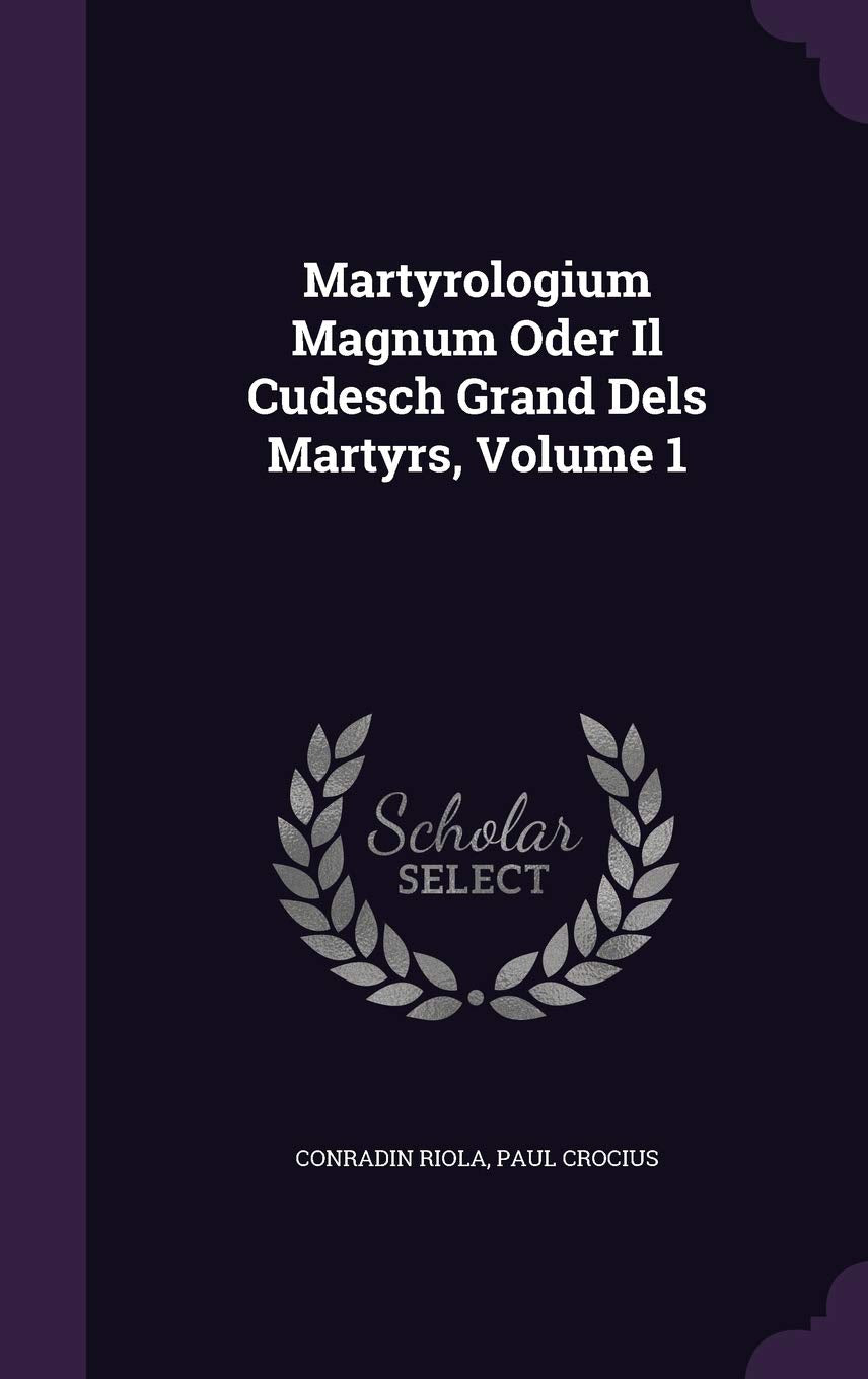 Martyrologium Magnum Oder Il Cudesch Grand Dels Martyrs, Volume 1 Politics & History