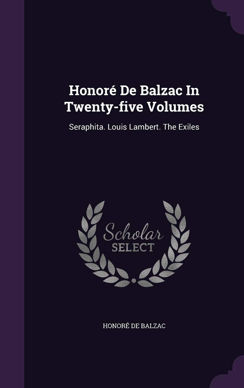 Honor De Balzac In Twenty-five Volumes: Seraphita. Louis Lambert. The Exiles Politics & History
