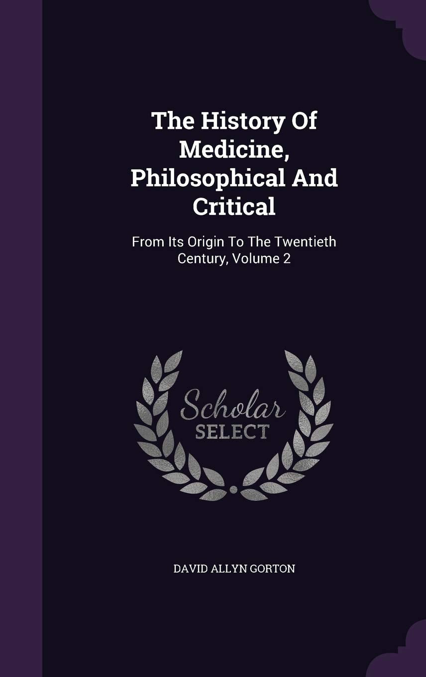 The History Of Medicine, Philosophical And Critical: From Its Origin To The Twentieth Century, Volume 2 Medicine