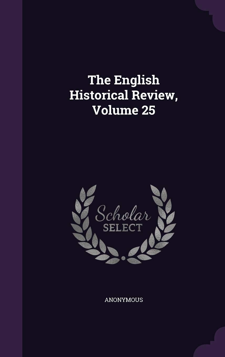 The English Historical Review, Volume 25 Politics & History