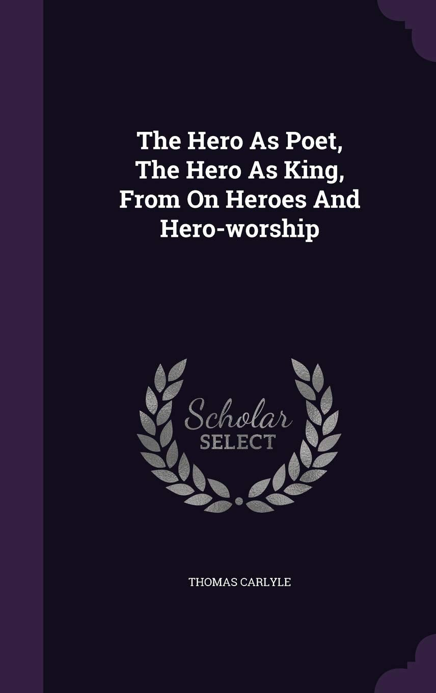 The Hero as Poet, the Hero as King, from on Heroes and Hero-Worship Politics & History