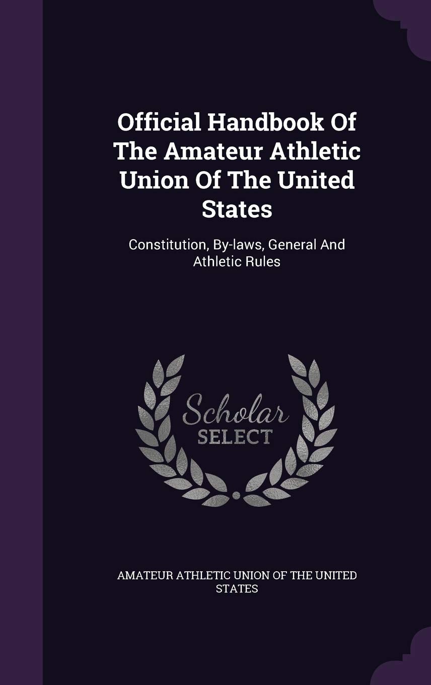 Official Handbook of the Amateur Athletic Union of the United States: Constitution, By-Laws, General and Athletic Rules Politics & History