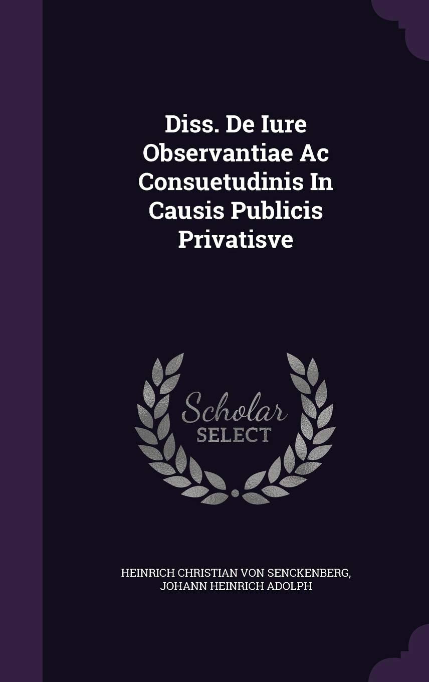 Diss. De Iure Observantiae Ac Consuetudinis In Causis Publicis Privatisve Politics & History