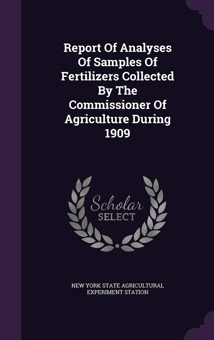 Report of Analyses of Samples of Fertilizers Collected by the Commissioner of Agriculture During 1909 Politics & History