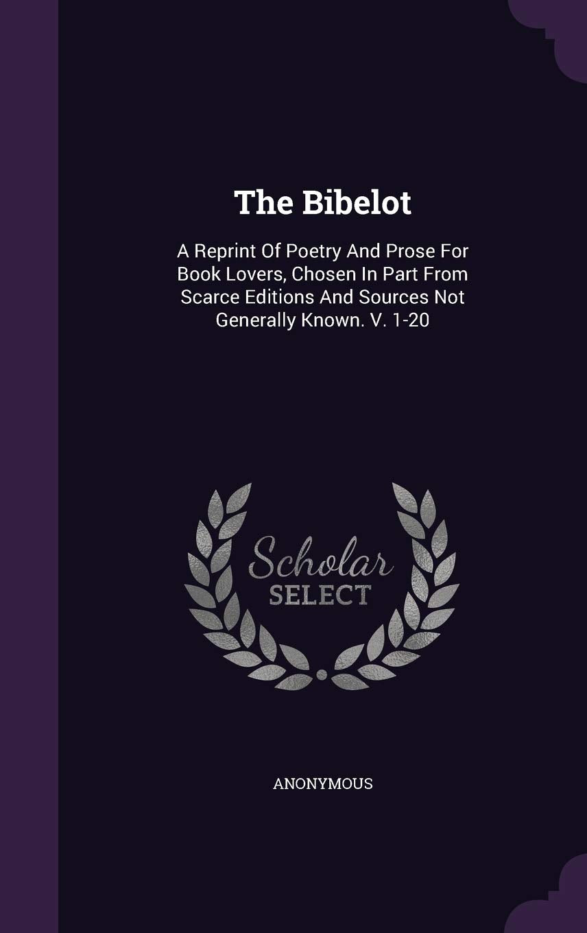 The Bibelot: A Reprint of Poetry and Prose for Book Lovers, Chosen in Part from Scarce Editions and Sources Not Generally Known. V. 1-20 Politics & History