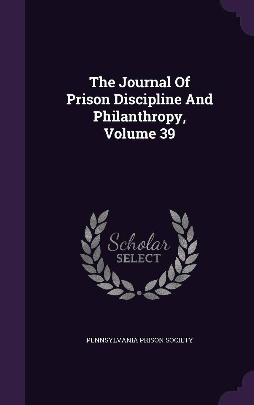 The Journal of Prison Discipline and Philanthropy, Volume 39 Politics & History