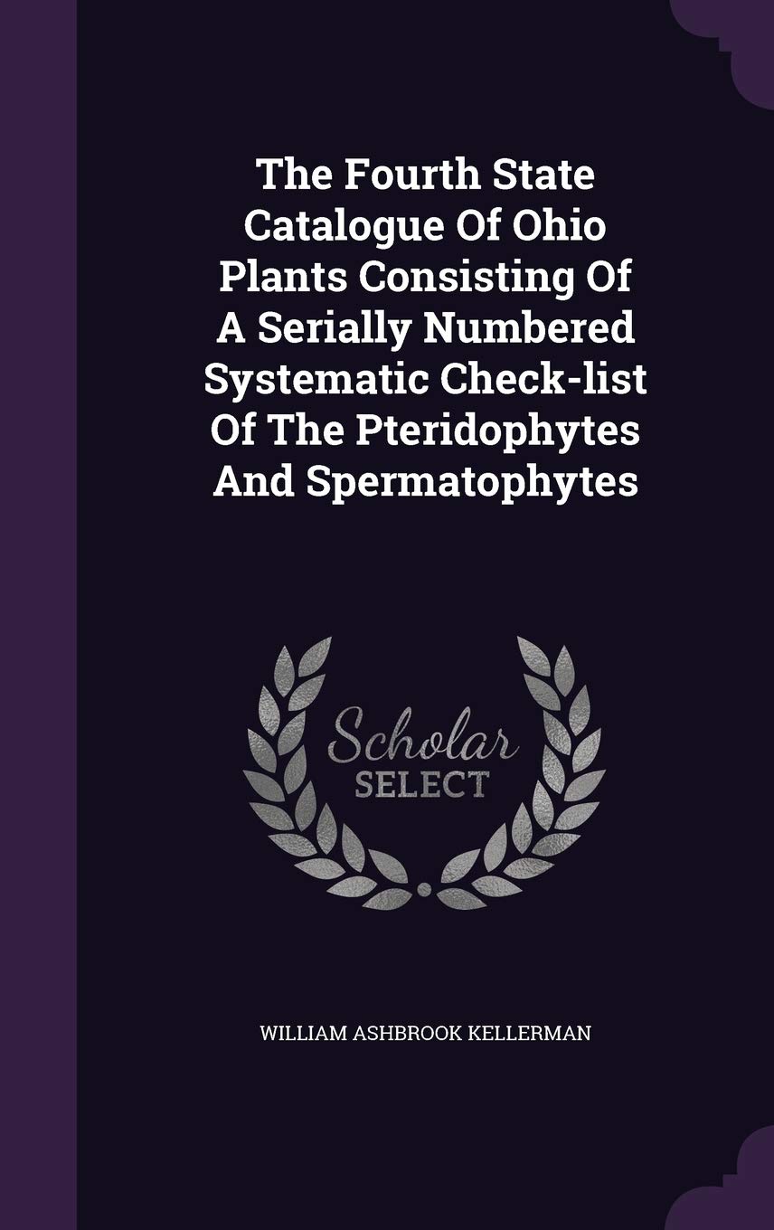 The Fourth State Catalogue of Ohio Plants Consisting of a Serially Numbered Systematic Check-List of the Pteridophytes and Spermatophytes Politics & History