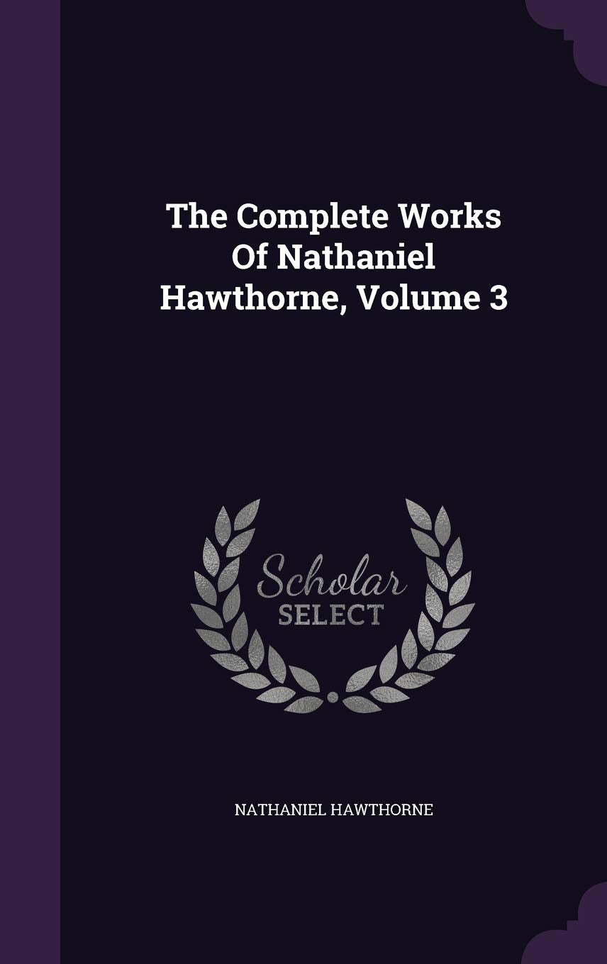 The Complete Works Of Nathaniel Hawthorne, Volume 3 Contemporary literature