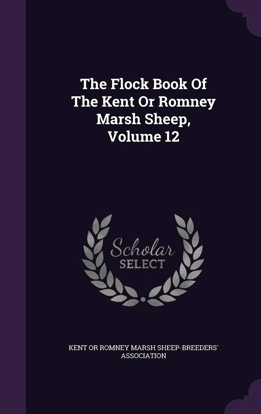 The Flock Book of the Kent or Romney Marsh Sheep, Volume 12 Politics & History