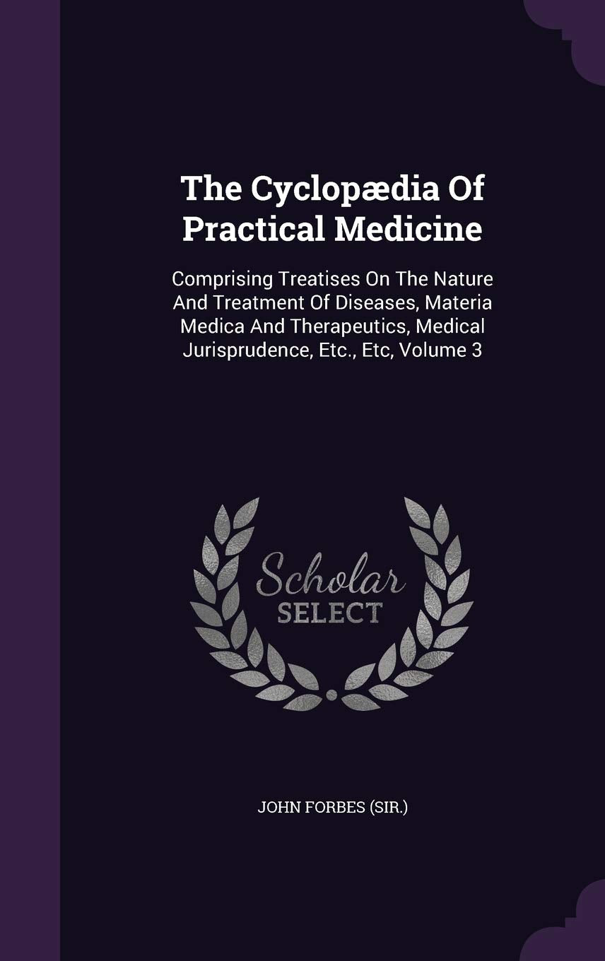 The Cyclopaedia of Practical Medicine: Comprising Treatises on the Nature and Treatment of Diseases, Materia Medica and Therapeutics, Medical Jurisprudence, Etc., Etc, Volume 3 Politics & History